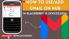 How to Add/Use GMAIL In Blackberry Hub in Blackberry 10 Devices in 2024