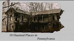 Haunted Pennsylvania - 10 Places You May Not Know About