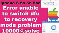 iphone 5 5s 5c 5se Error unable to switch dfu to recovery mode problem 10000%solve