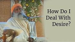 How Do I Deal With Desire? - Sadhguru