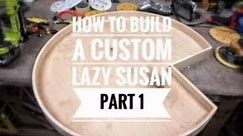 How To Build A Custom Lazy Susan Part 1