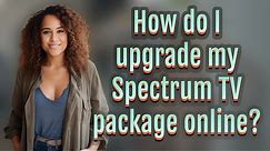 How do I upgrade my Spectrum TV package online?