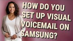 How do you set up visual voicemail on Samsung?