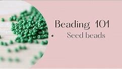 Beading 101 - Seed bead types and sizes