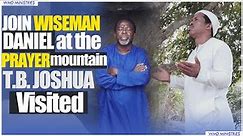 Join Wiseman Daniel At The Prayer Mountain T.B. Joshua Visited