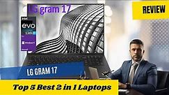 Review LG Gram 17 Business Laptop - TOP 5 Best 2 in 1 Laptops On Amazon 2024