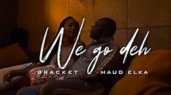 Bracket - We Go Dey Ft Maud Elka (Video)