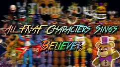 All FNAF Characters Sings Believer