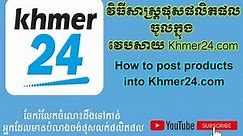 Episode 15: វិធីសាស្រ្តផុសផលិតផលចូលក្នុង វេបសាយ Khmer24.com/ How to post products into Khmer24 com