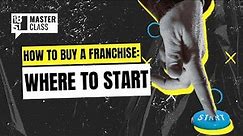 How to Buy a Franchise: Where to Start