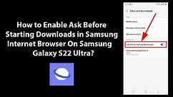 How to Enable Ask Before Starting Downloads in Samsung Internet Browser On Samsung Galaxy S22 Ultra?