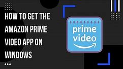 How to Get the Amazon Prime Video App on Windows