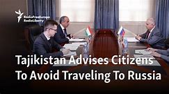 Tajikistan Advises Citizens To Avoid Traveling To Russia