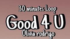 Olivia Rodrigo - good 4 u {30 minutes Loop}