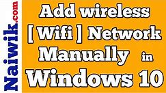 How to add Wireless [ Wifi ] Network manually in Windows 10