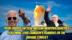 Putin orders tactical nuclear weapons exercises following Lord Cameron's remarks on the Ukraine WAR