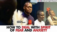 The Spirit of Anxiety & Fear Will Try To Destroy You, Here's How To Fight Back - Apostle Arome Osayi