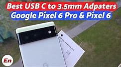 Google Pixel 6 Pro & Pixel 6 :- Best USB Type C to 3.5mm or Headphone Jack Adapters