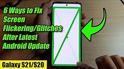 Galaxy S20/S21: 6 Ways to Fix Screen Flickering/Glitches After Latest Android Update