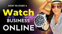 How to Start a Watch Business Online ( Step by Step ) | #watches