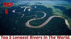 Top 5 longest (Biggest) Rivers in the world