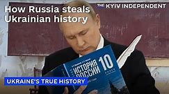How Russia steals Ukrainian history to justify its aggression
