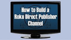 Walkthrough: How to Build a "Direct Publisher" Roku Channel