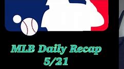 MLB Scores & Standings Recap 5/21/24