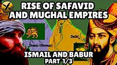RISE OF THE SAFAVID & MUGHAL EMPIRES - STORY OF ISMAIL & BABUR - Part 1