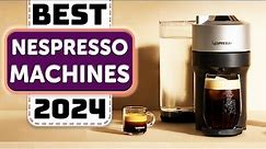 Best Nespresso Machine - Top 10 Best Nespresso Machines in 2024