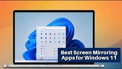 Best Screen Mirroring Apps for Windows 11