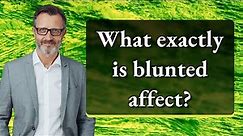 What exactly is blunted affect?