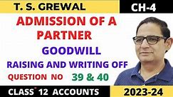 ADMISSION OF A PARTNER T.S.Grewal Ch-4 Que no-39 & 40(Goodwill Raising and Writing Off) Class 12