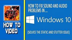 How To Fix Sound and Audio Problems in Windows 10 (Static and Stutter)