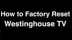 How to Factory Reset Westinghouse Smart TV - Fix it Now