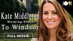 Kate Middleton: Working Class to Windsor (FULL MOVIE)