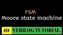 #40 Finite state machine(FSM) | Moore state machine |sequential logic design | Mealy vs Moore