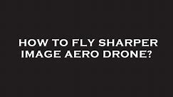 How to fly sharper image aero drone?