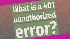 What is a 401 unauthorized error?