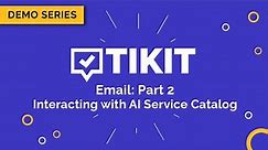 Tikit Demo Series: Email Part 2 - Interacting with AI Service Catalog