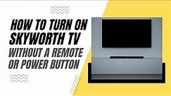 How To Turn On a Skyworth TV Without a Remote or Power Button