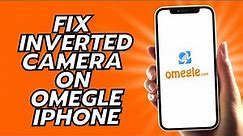 How To Fix Inverted Camera On Omegle iPhone