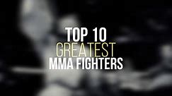 Top 10 Greatest MMA Fighters