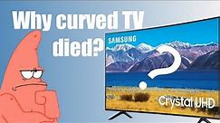 Curved TVs are dead, but why??