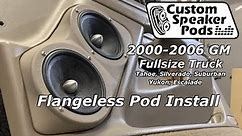 2000-2006 GM Fullsize Truck Flangeless Speaker Pod Installation Procedure. Tahoe, Silverado, Yukon