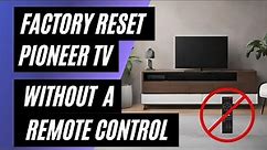Pioneer TV Factory Reset: No Remote? No Problem! Easy Step-by-Step Guide