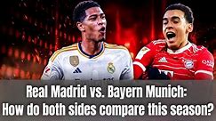 Real Madrid vs. Bayern Munich: How do both sides compare this season?