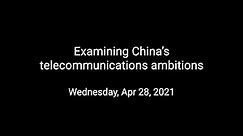 Examining China’s telecommunications ambitions