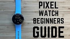 Google Pixel Watch - Complete Beginners Guide