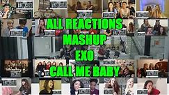 ★ALL REACTIONS MASHUP EXO _ CALL ME BABY!!!!!★
